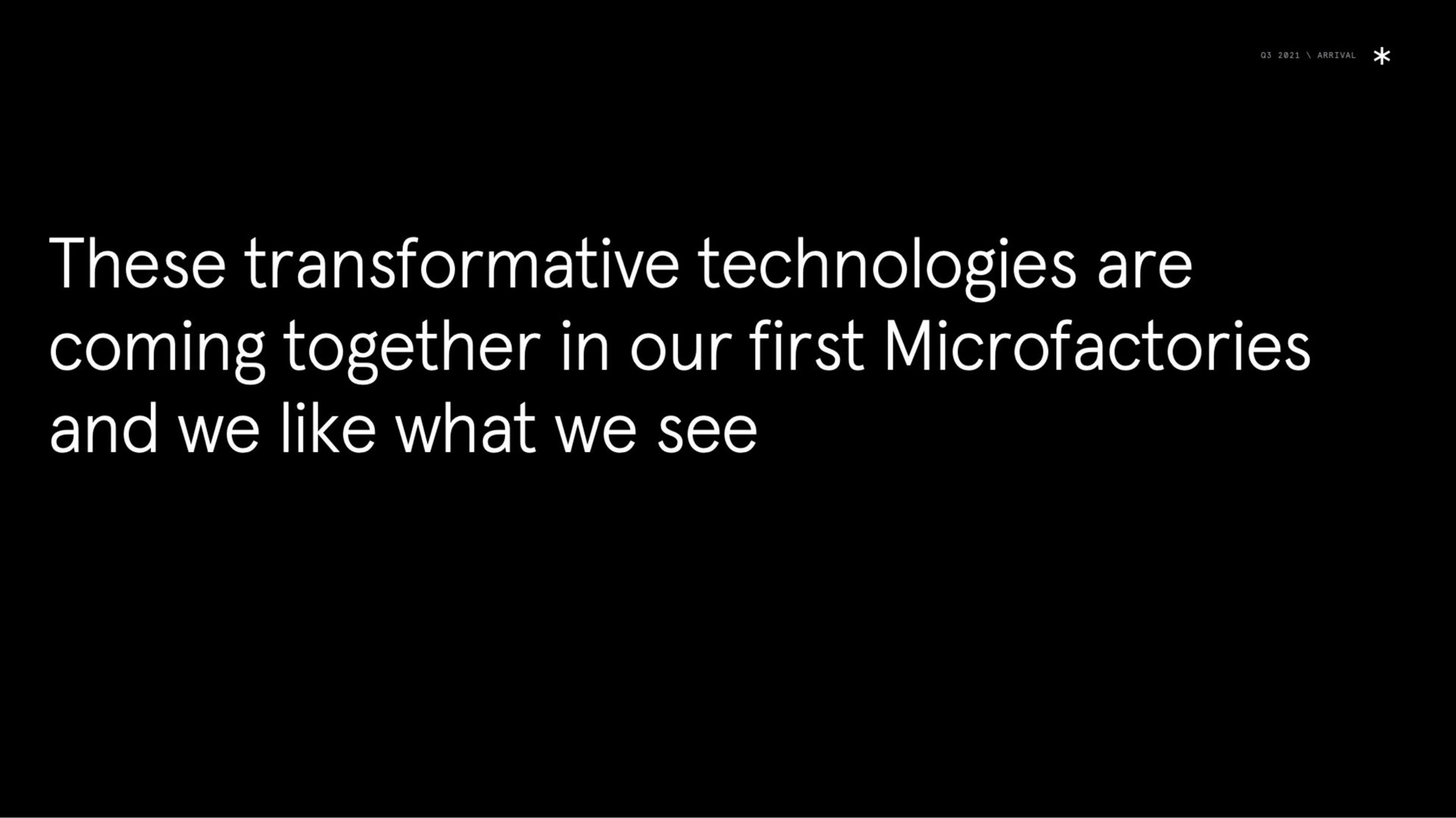 these transformative technologies are coming together in our first and we like what we see | Arrival