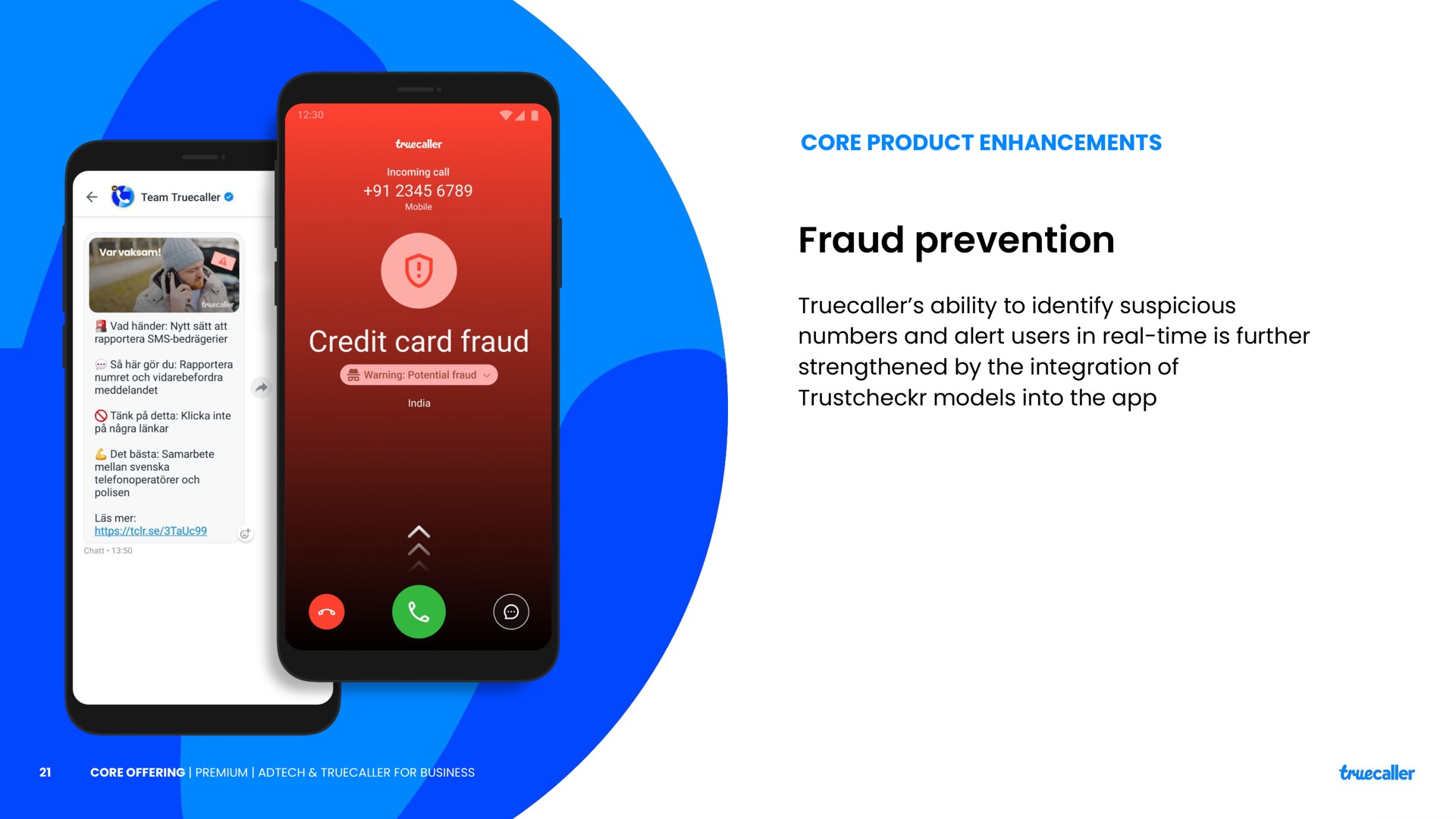 core product enhancements fraud prevention ability to identify suspicious numbers and alert users in real time is further strengthened by the integration of models into the | Truecaller