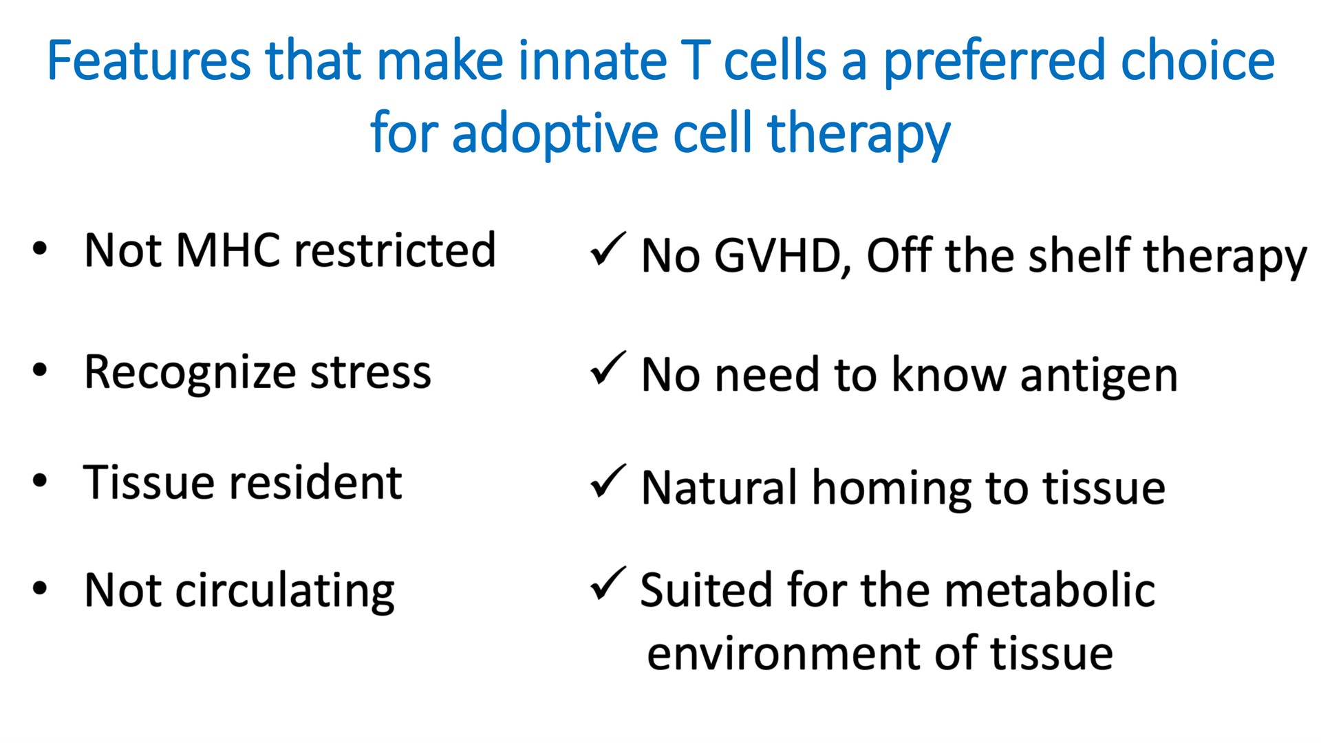 features that make innate cells a preferred choice for adoptive cell therapy not restricted no off the shelf recognize stress no need to know antigen tissue resident natural homing to tissue not circulating suited the metabolic environment of tissue | Mink Therapeutics