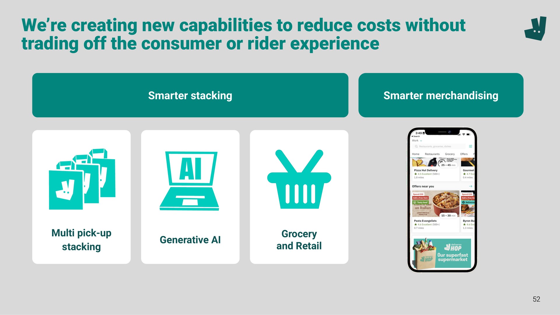 we creating new capabilities to reduce costs without trading off the consumer or rider experience a | Deliveroo