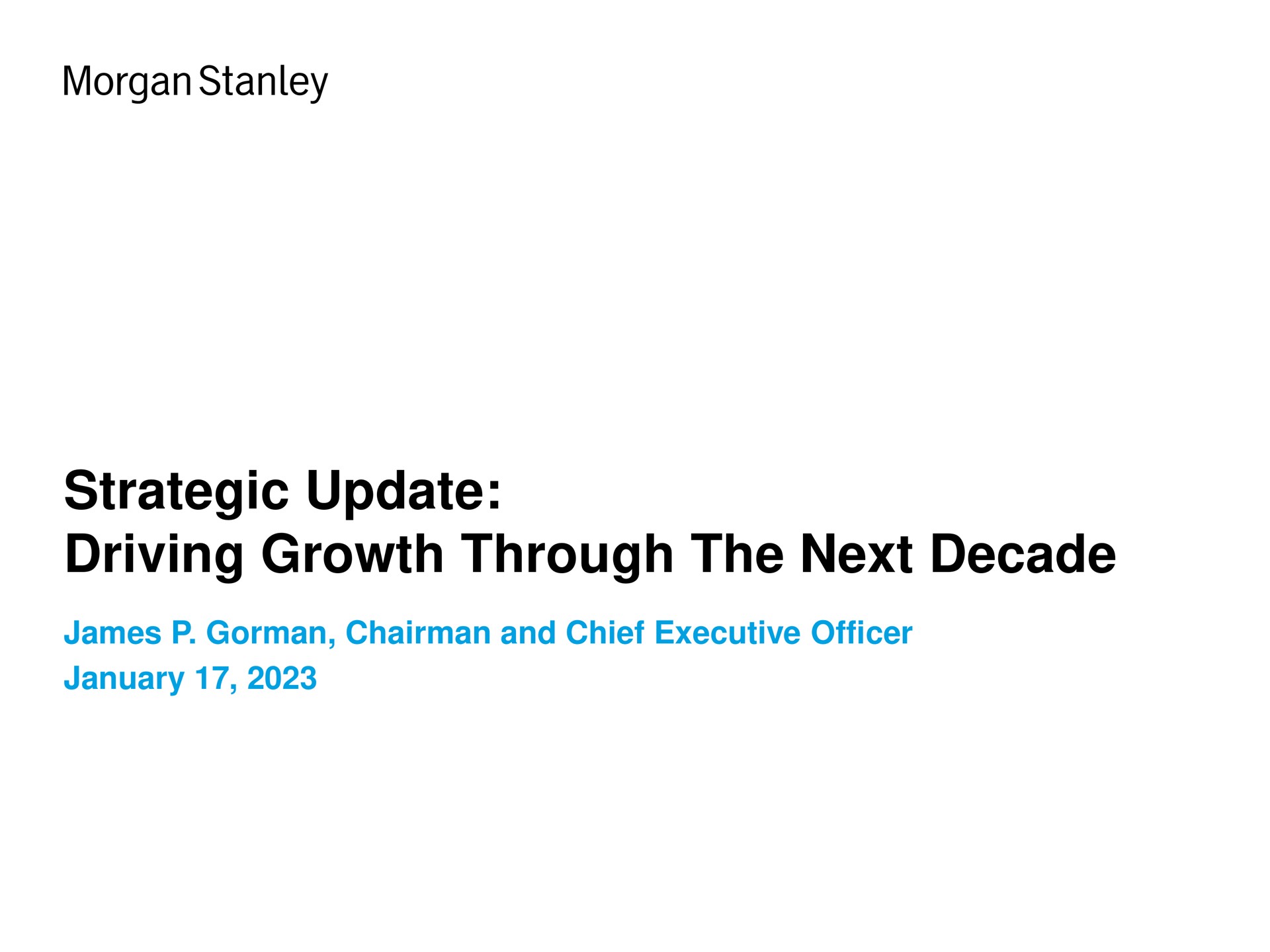 strategic update driving growth through the next decade james chairman and chief executive officer morgan | Morgan Stanley