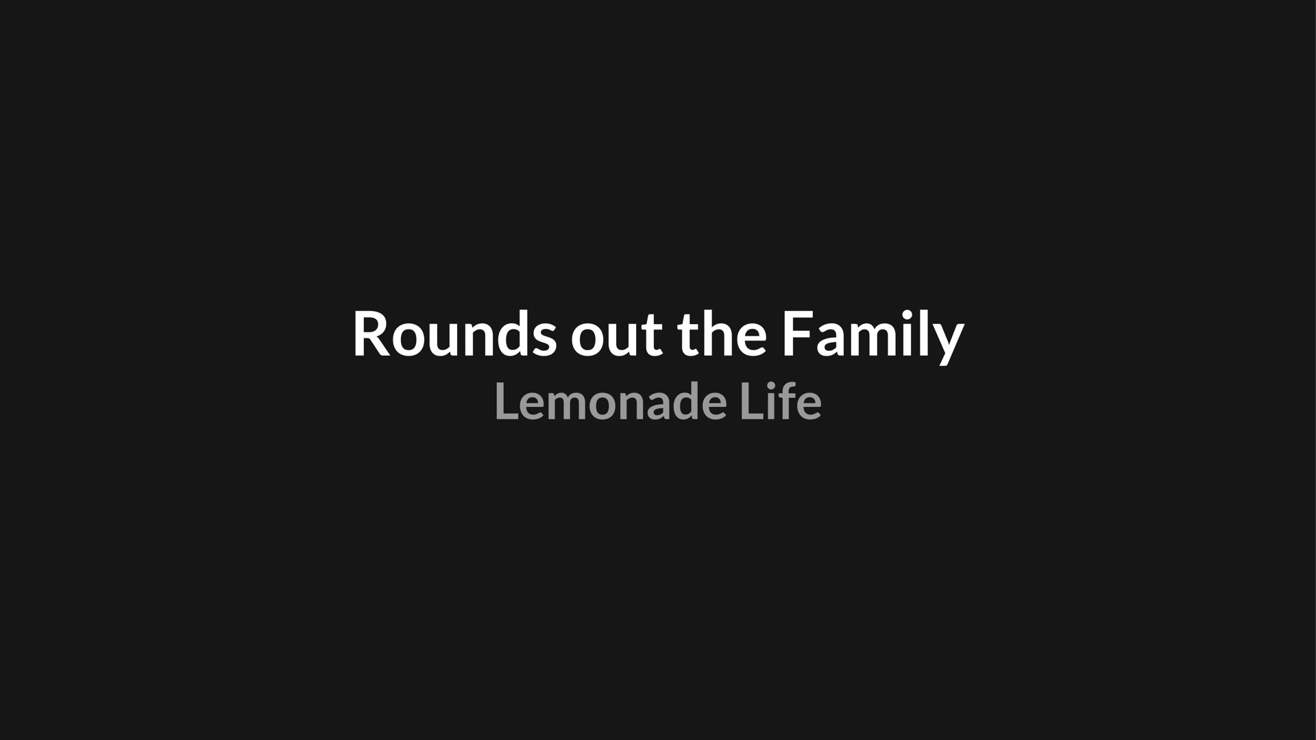 rounds out the family lemonade life | Lemonade