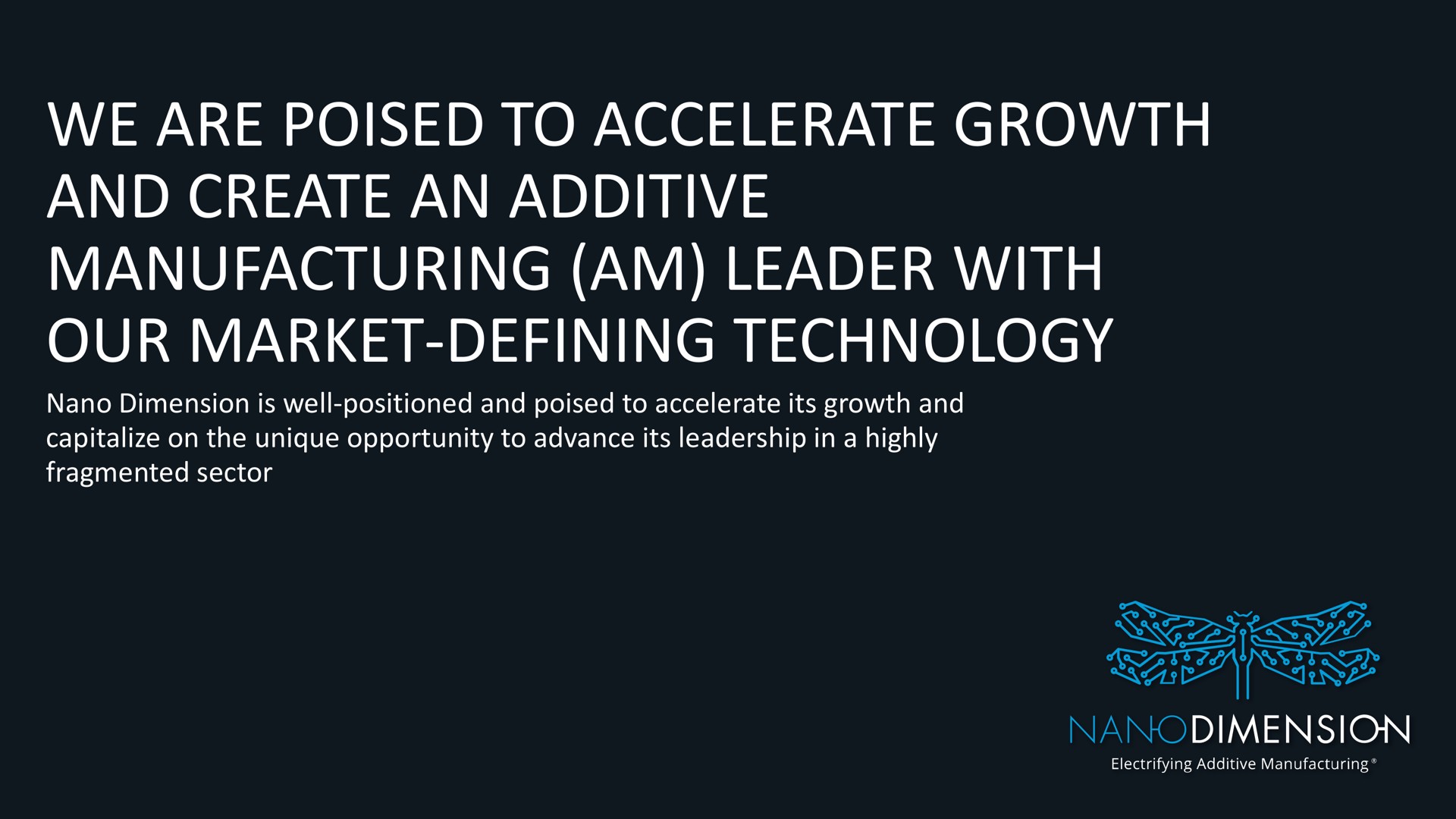 we are poised to accelerate growth and create an additive manufacturing am leader with our market defining technology | Nano Dimension