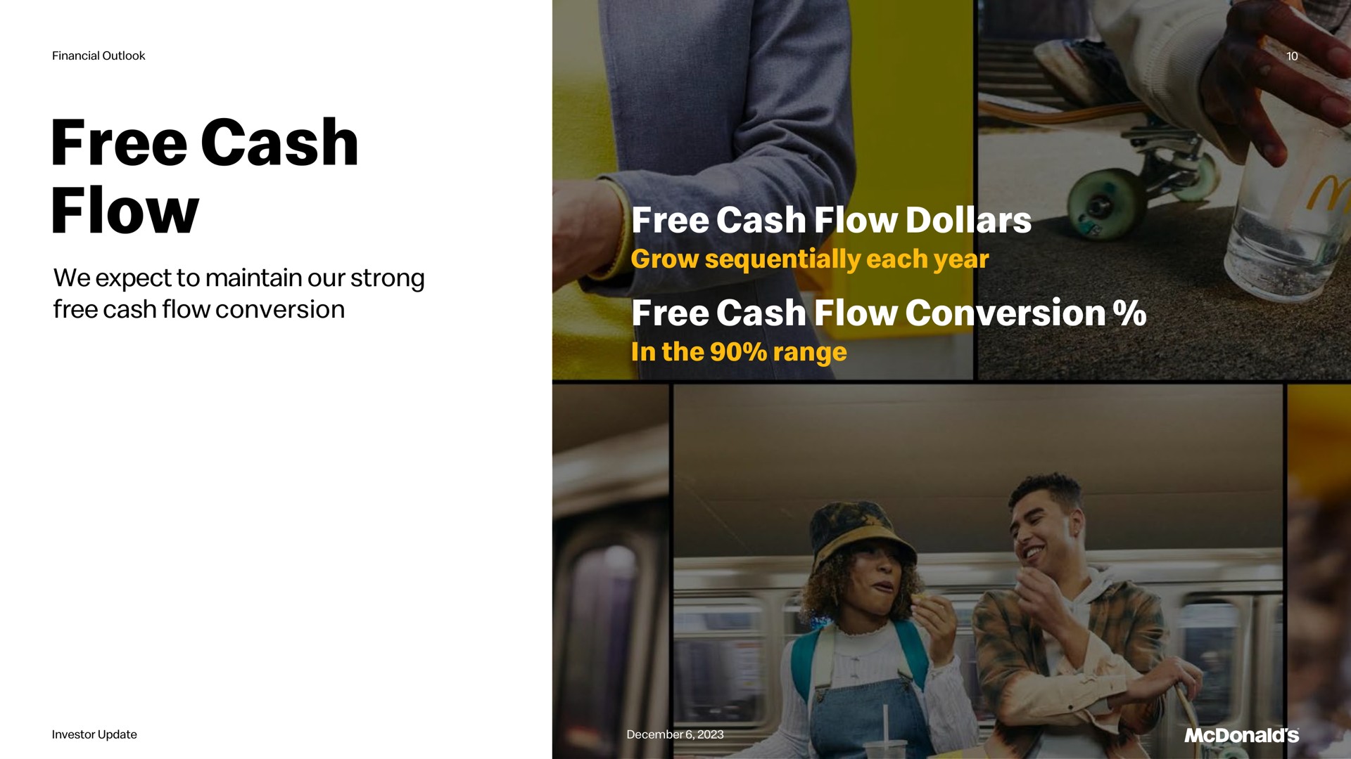 free cash flow we expect to maintain our strong free cash flow conversion free cash flow dollars grow sequentially each year free cash flow conversion in the range act | McDonald's