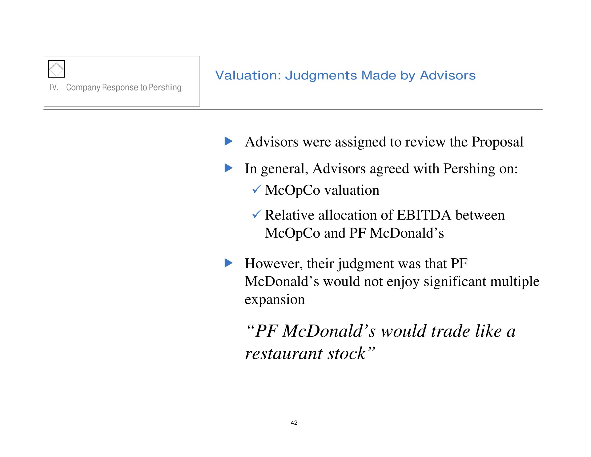 valuation judgments made by advisors advisors were assigned to review the proposal in general advisors agreed with on valuation relative allocation of between and however their judgment was that would not enjoy significant multiple expansion would trade like a restaurant stock | Pershing Square