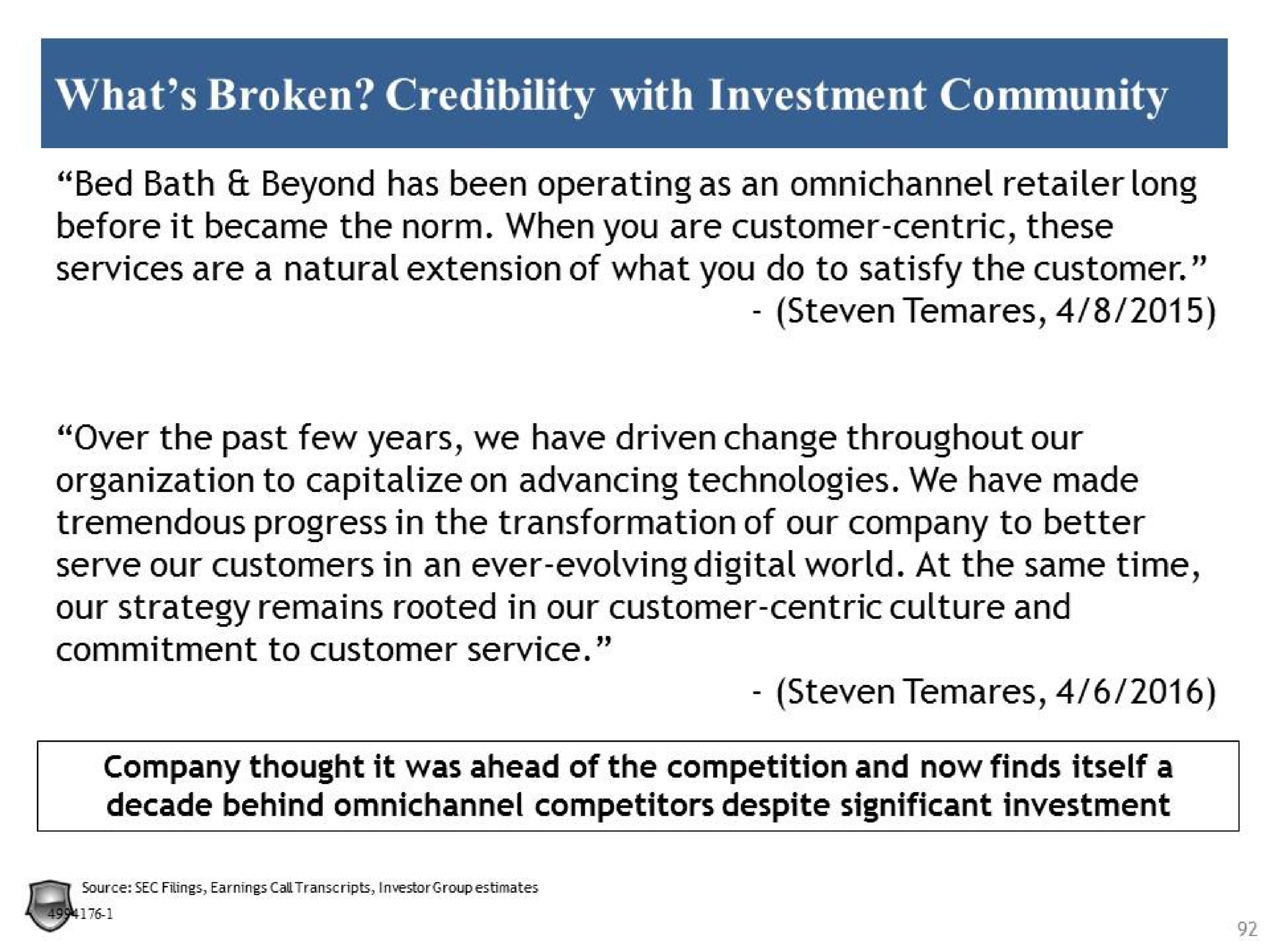 what broken credibility with investment community bed bath beyond has been operating as an retailer long before it became the norm when you are customer centric these services are a natural extension of what you do to satisfy the customer steven over the past few years we have driven change throughout our organization to capitalize on advancing technologies we have made tremendous progress in the transformation of our company to better serve our customers in an ever evolving digital world at the same time our strategy remains rooted in our customer centric culture and commitment to customer service steven | Legion Partners