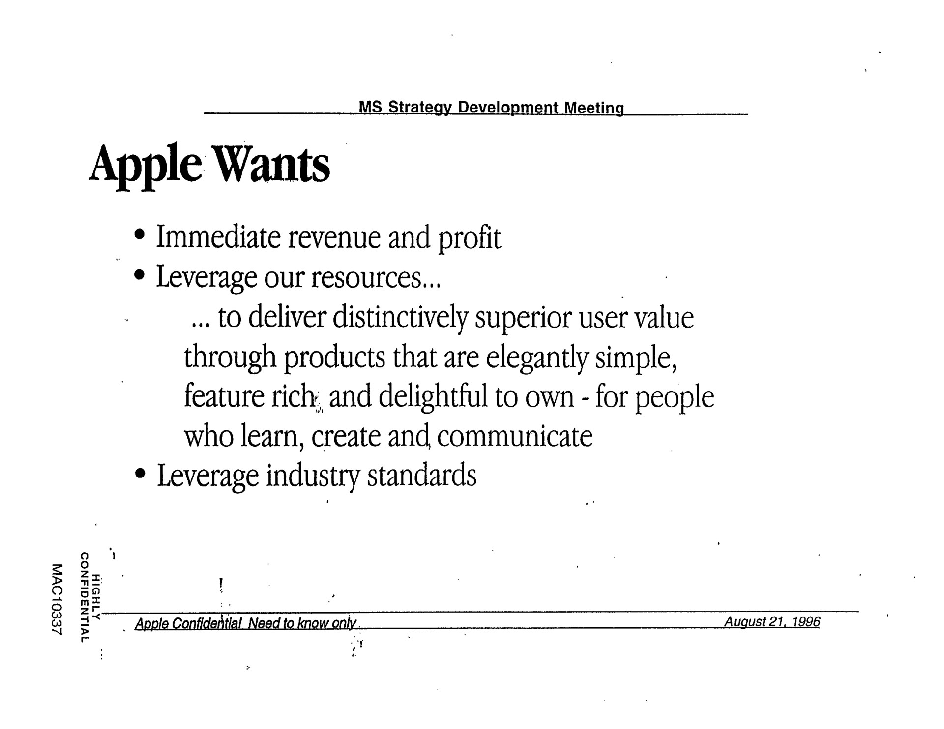 apple wants immediate revenue and profit leverage our resources to deliver distinctively superior user value through products that are elegantly simple feature rich and delightful to own for people who learn create and communicate leverage industry standards | Apple