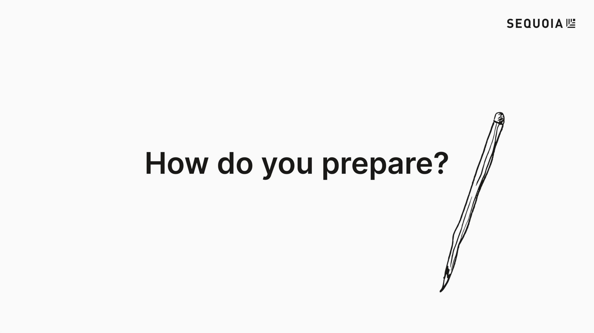 how do you prepare | Sequoia Capital