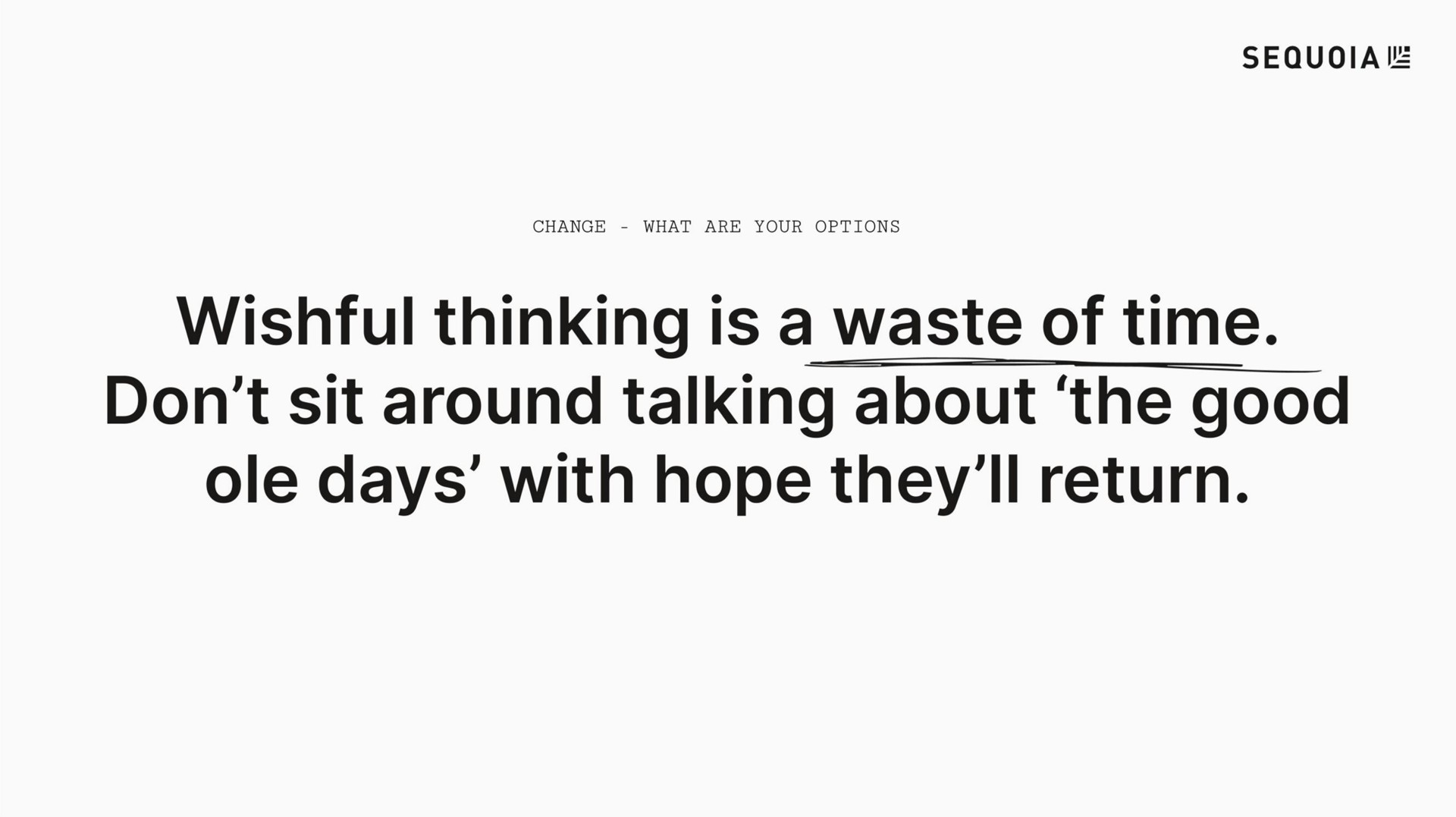 wishful thinking is a waste of time don sit around talking about the good days with hope they return | Sequoia Capital