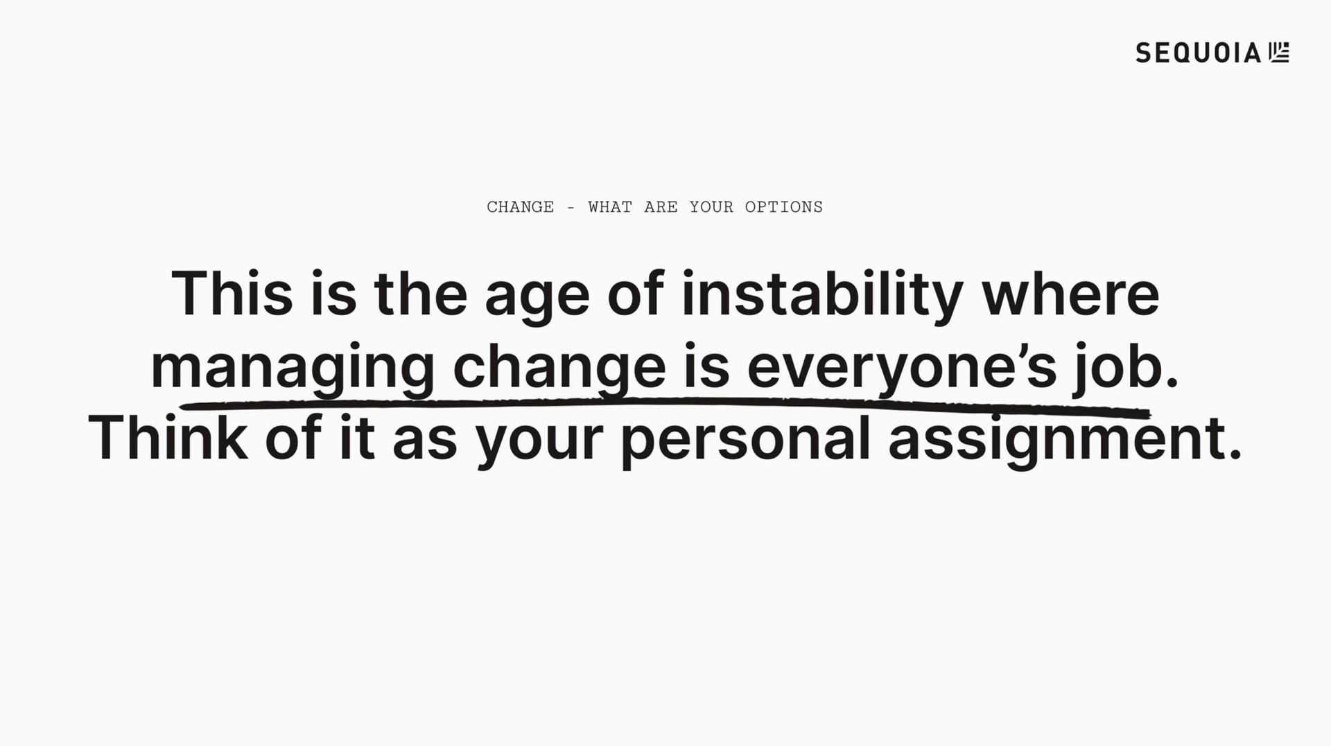 this is the age of instability where managing change is everyone job think of it as your personal assignment | Sequoia Capital