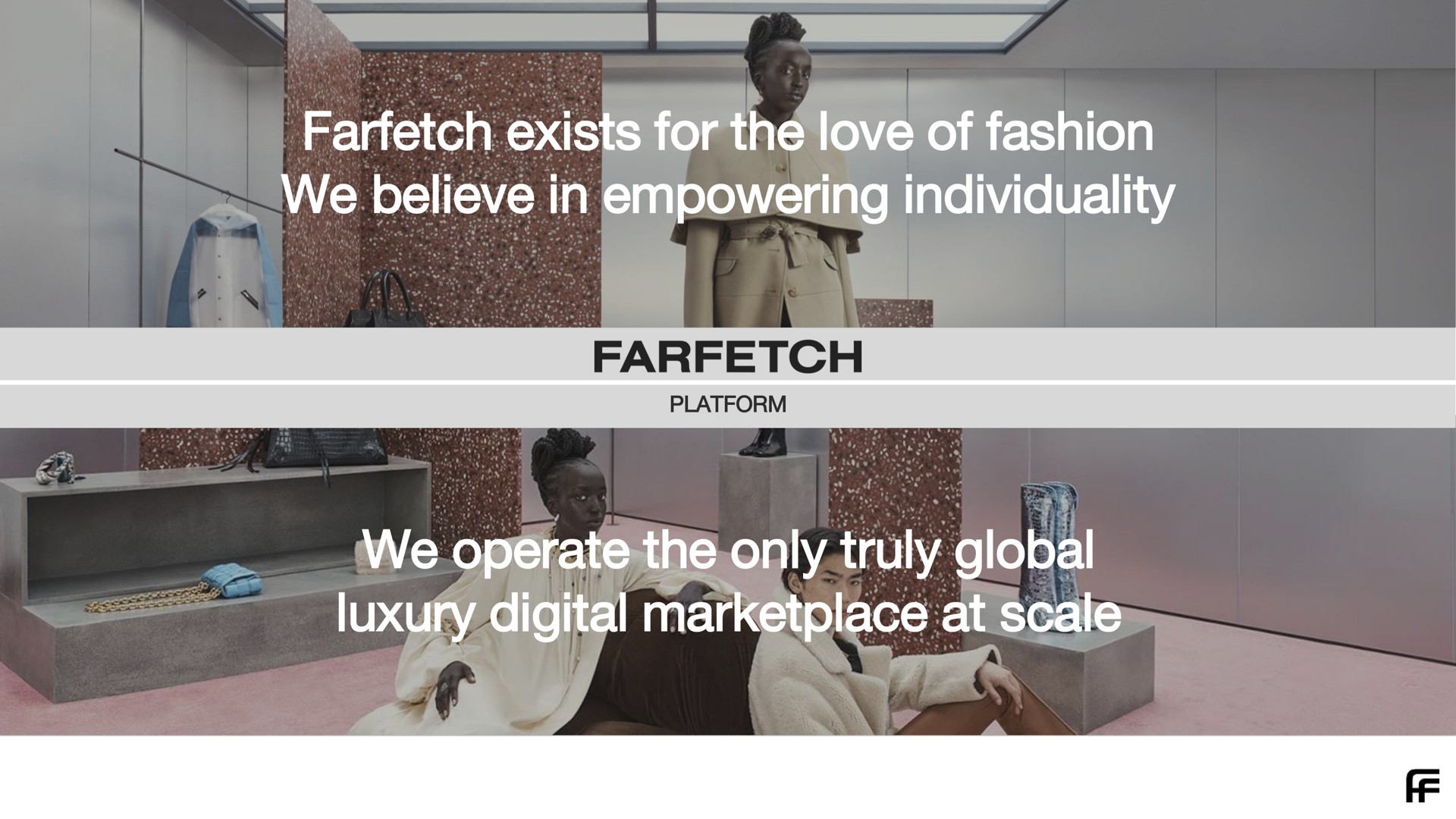 exists for the love of fashion we believe in empowering individuality we operate the only truly global luxury digital at scale a | Farfetch