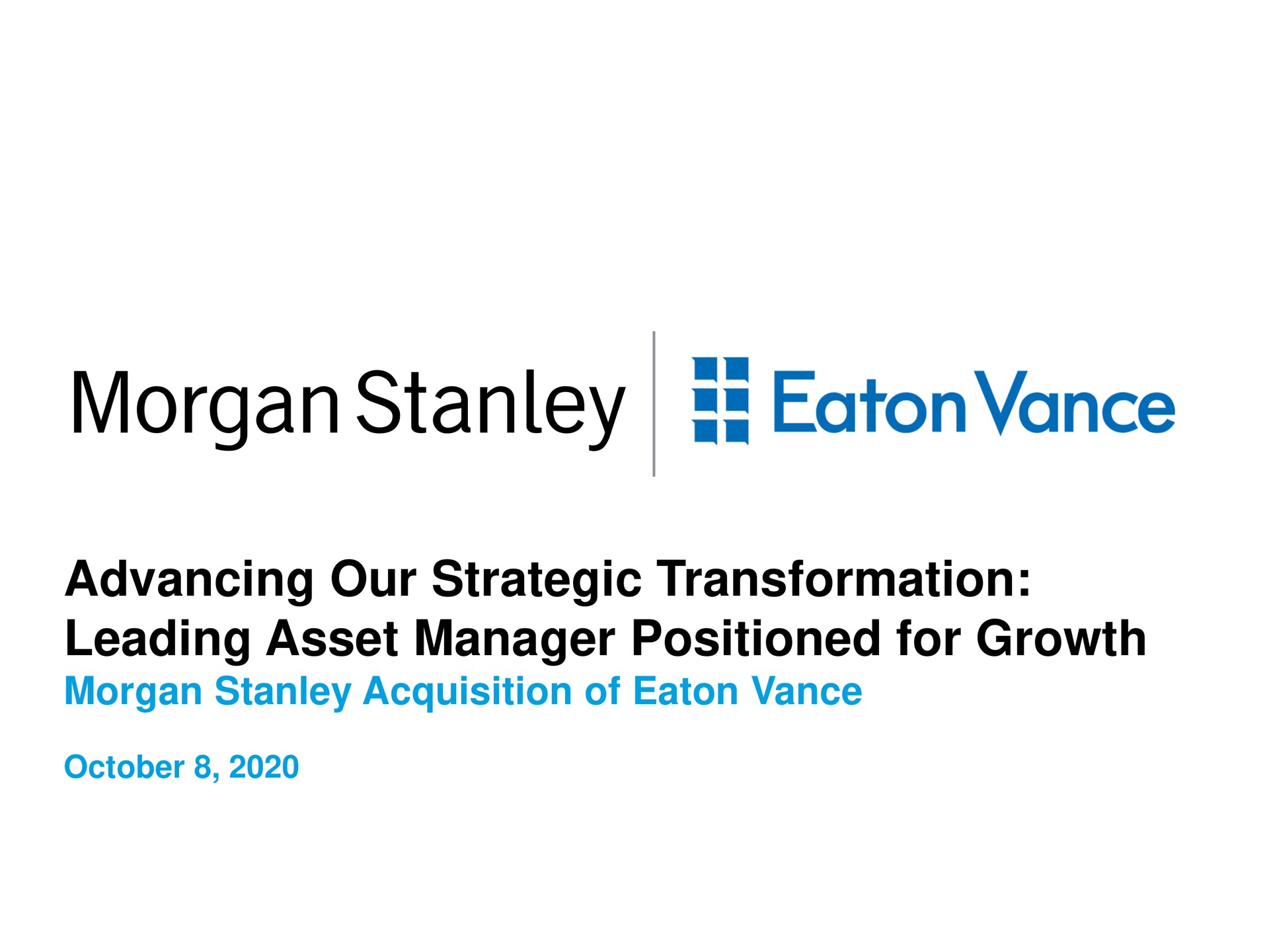 advancing our strategic transformation leading asset manager positioned for growth morgan acquisition of | Morgan Stanley