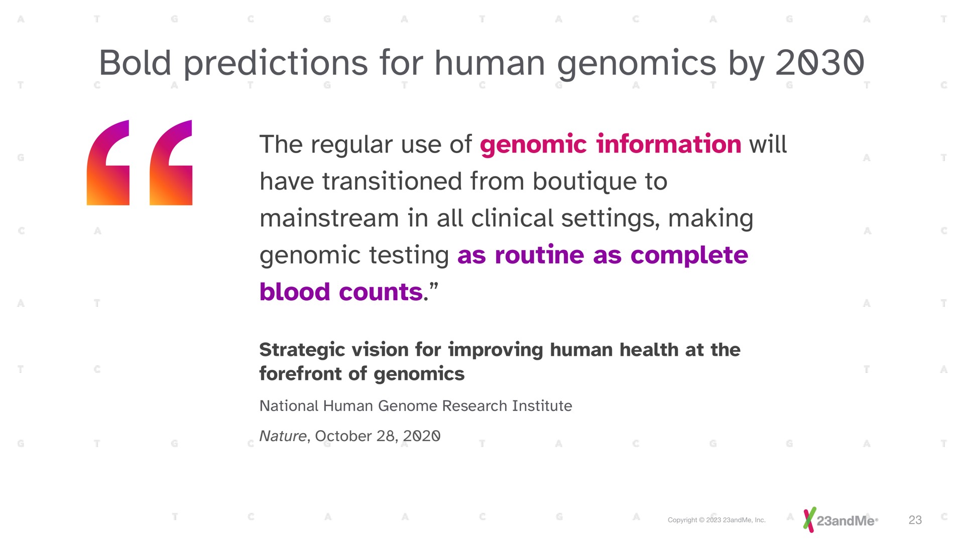 bold predictions for human by the regular use of genomic information will have transitioned from to in all clinical settings making genomic testing as routine as complete blood counts | 23andMe