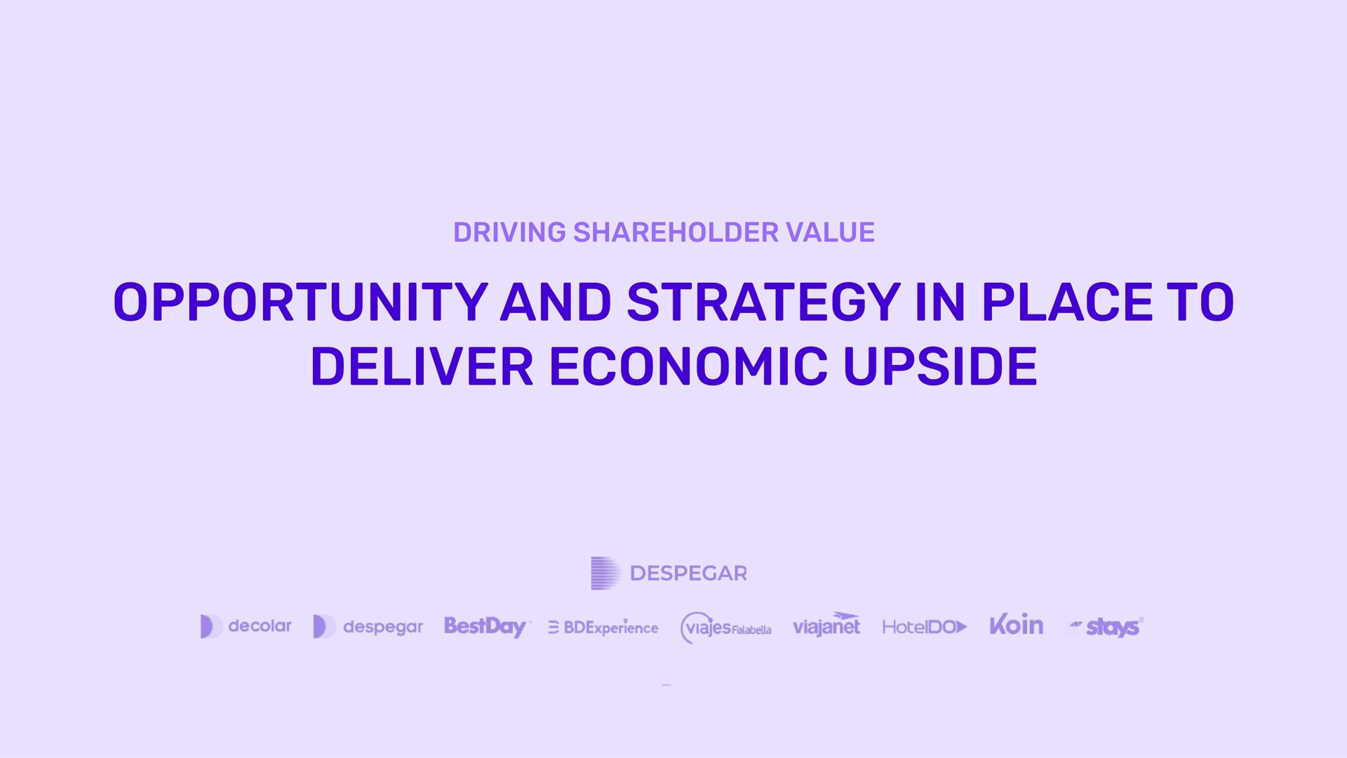 driving shareholder value opportunity and strategy in place to deliver economic upside | Despegar