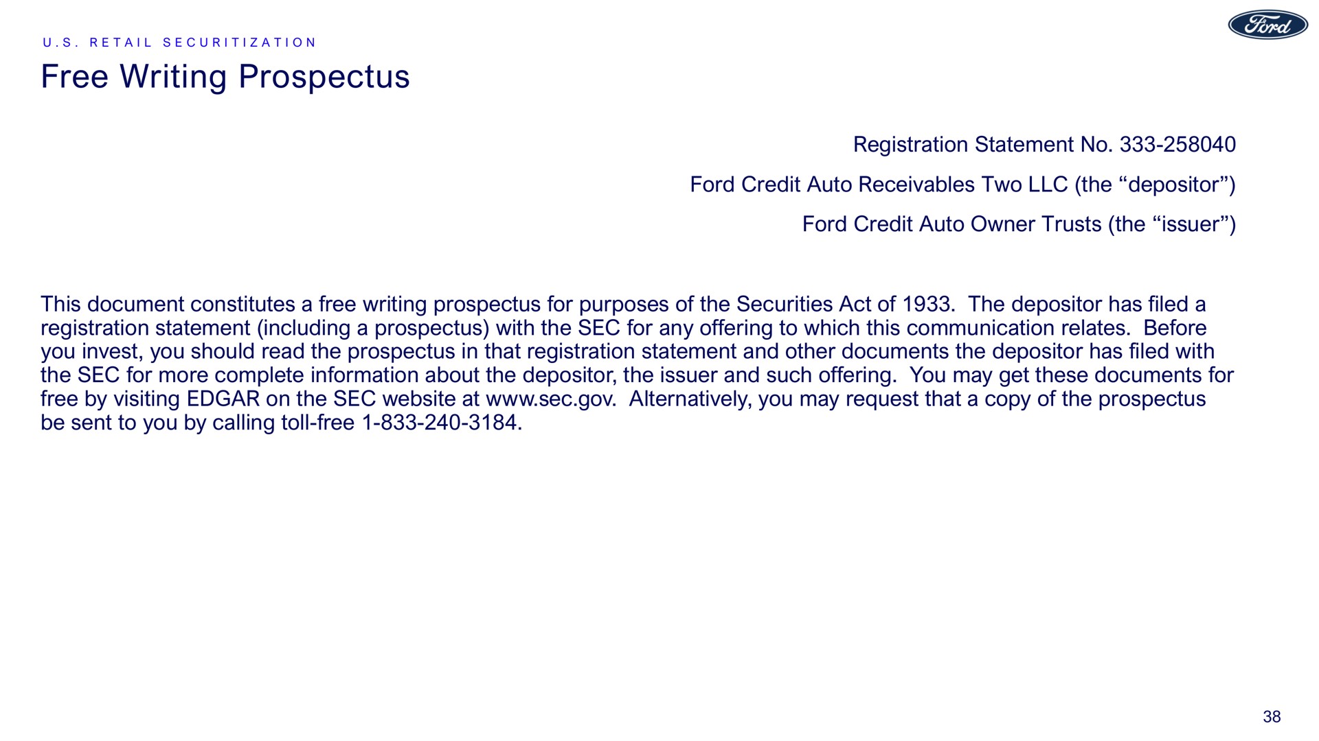 free writing prospectus registration statement no ford credit auto receivables two the depositor ford credit auto owner trusts the issuer this document constitutes a free writing prospectus for purposes of the securities act of the depositor has filed a registration statement including a prospectus with the sec for any offering to which this communication relates before you invest you should read the prospectus in that registration statement and other documents the depositor has filed with the sec for more complete information about the depositor the issuer and such offering you may get these documents for free by visiting on the sec at sec alternatively you may request that a copy of the prospectus be sent to you by calling toll free | Ford