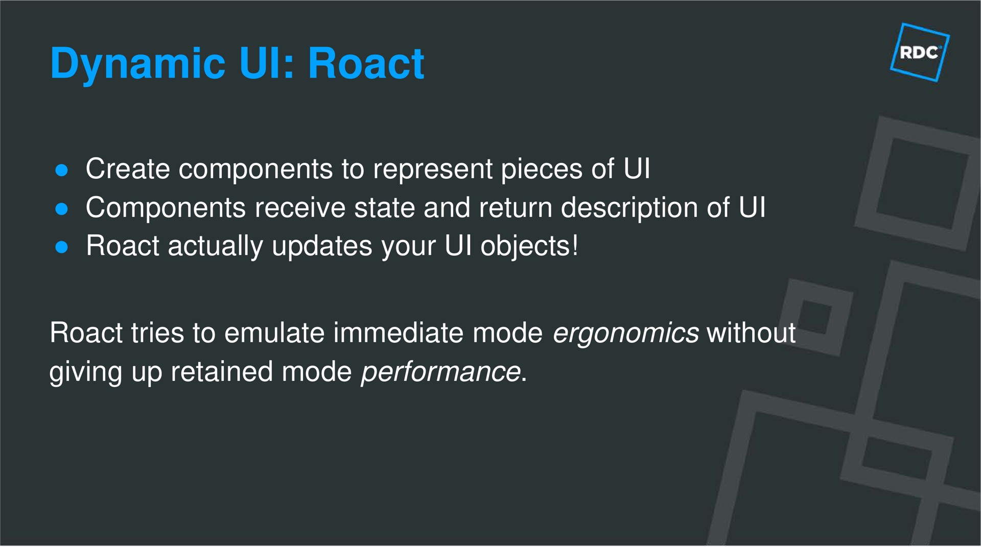 dynamic create components to represent pieces of components receive state and return description of actually updates your objects tries to emulate immediate mode without giving up retained mode performance | Roblox