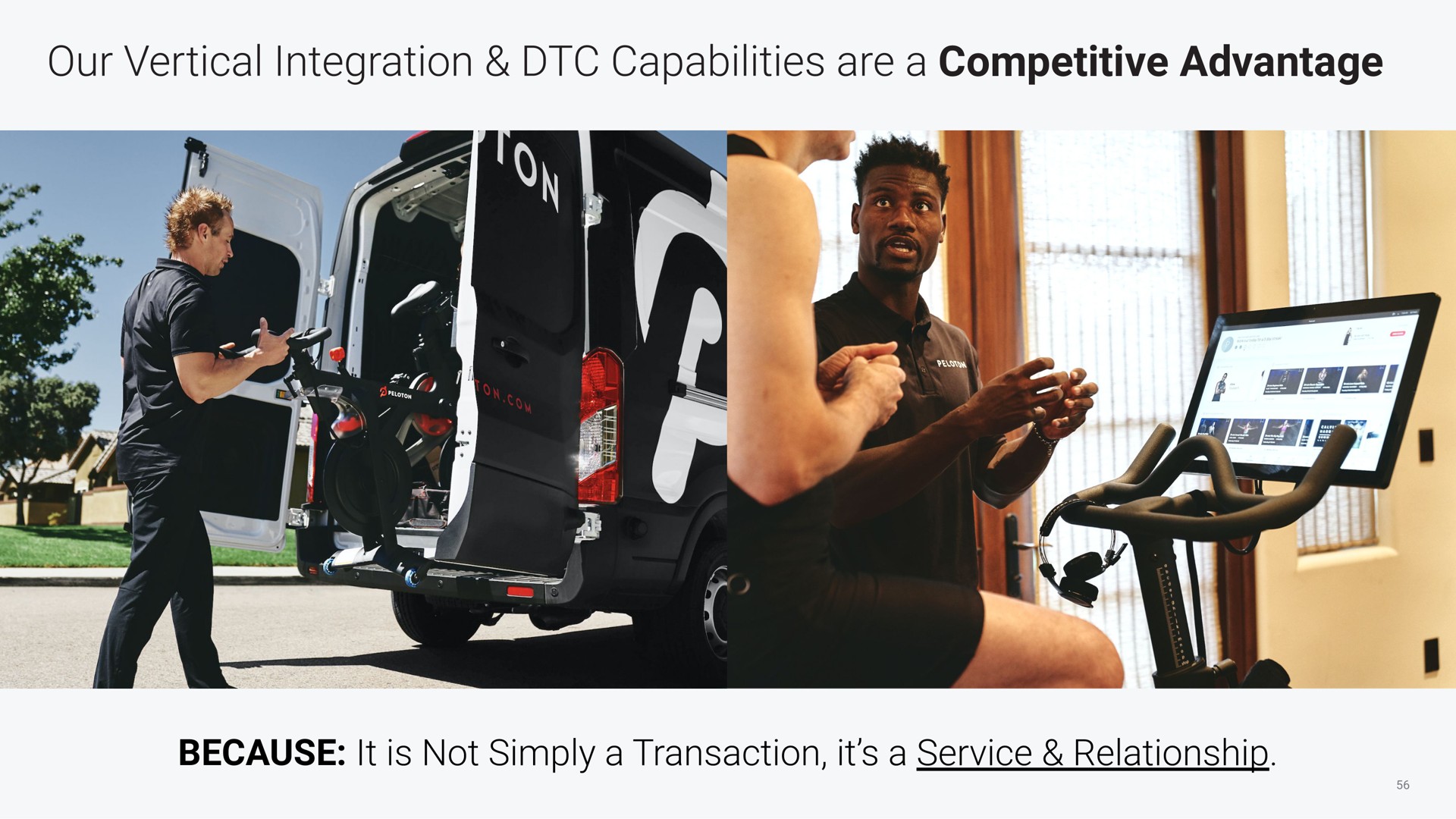 competitive advantage because our vertical integration capabilities are a | Peloton