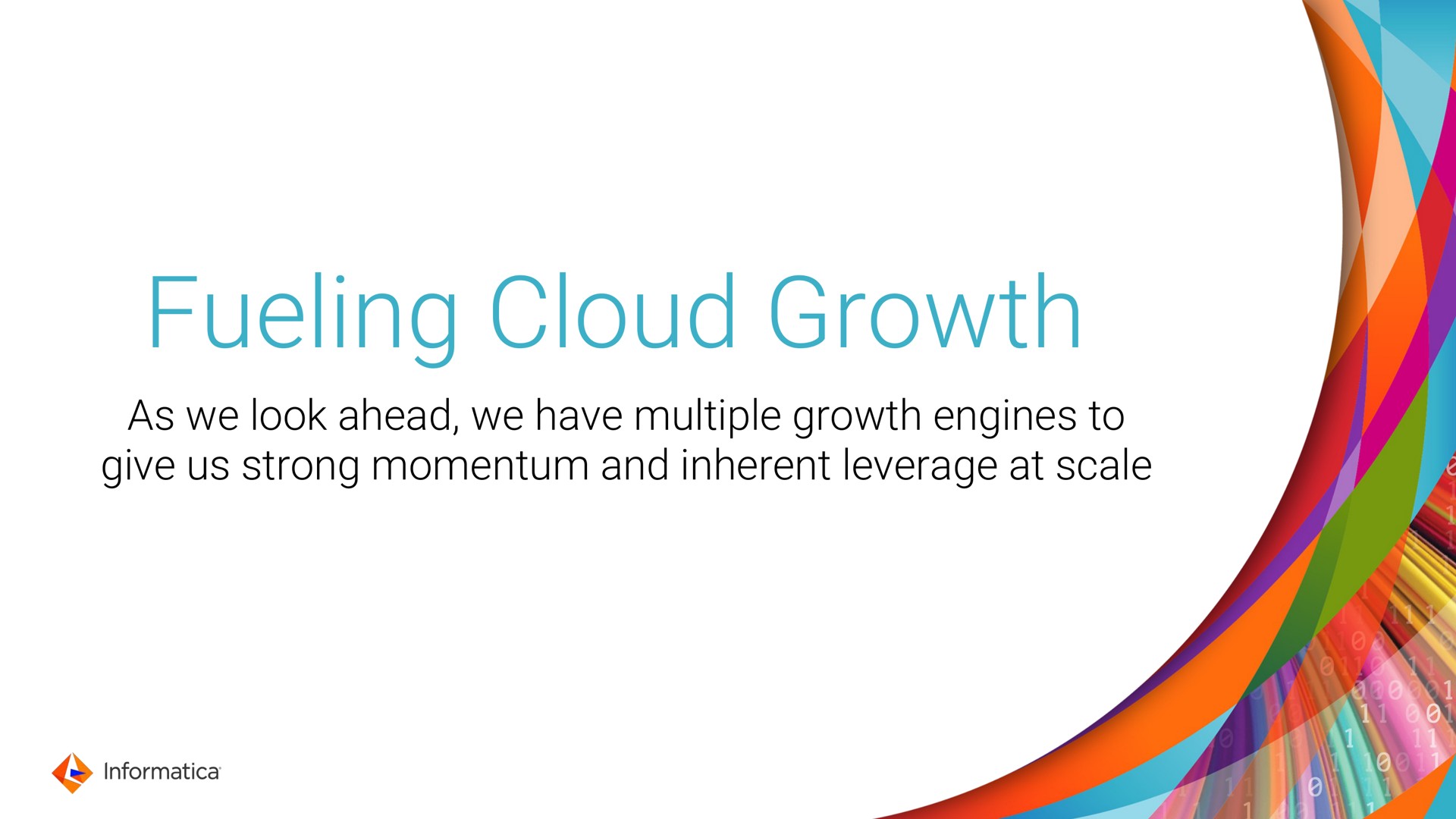 fueling cloud growth as we look ahead we have multiple growth engines to give us strong momentum and inherent leverage at scale | Informatica