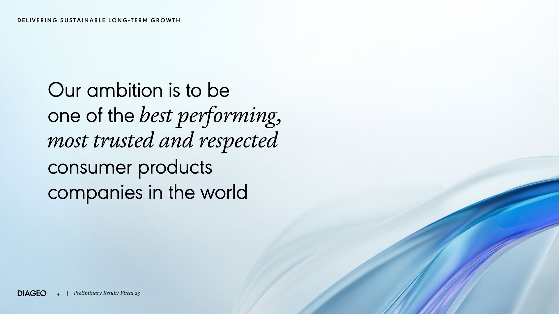 our ambition is to be one of the best performing most trusted and respected consumer products companies in the world | Diageo