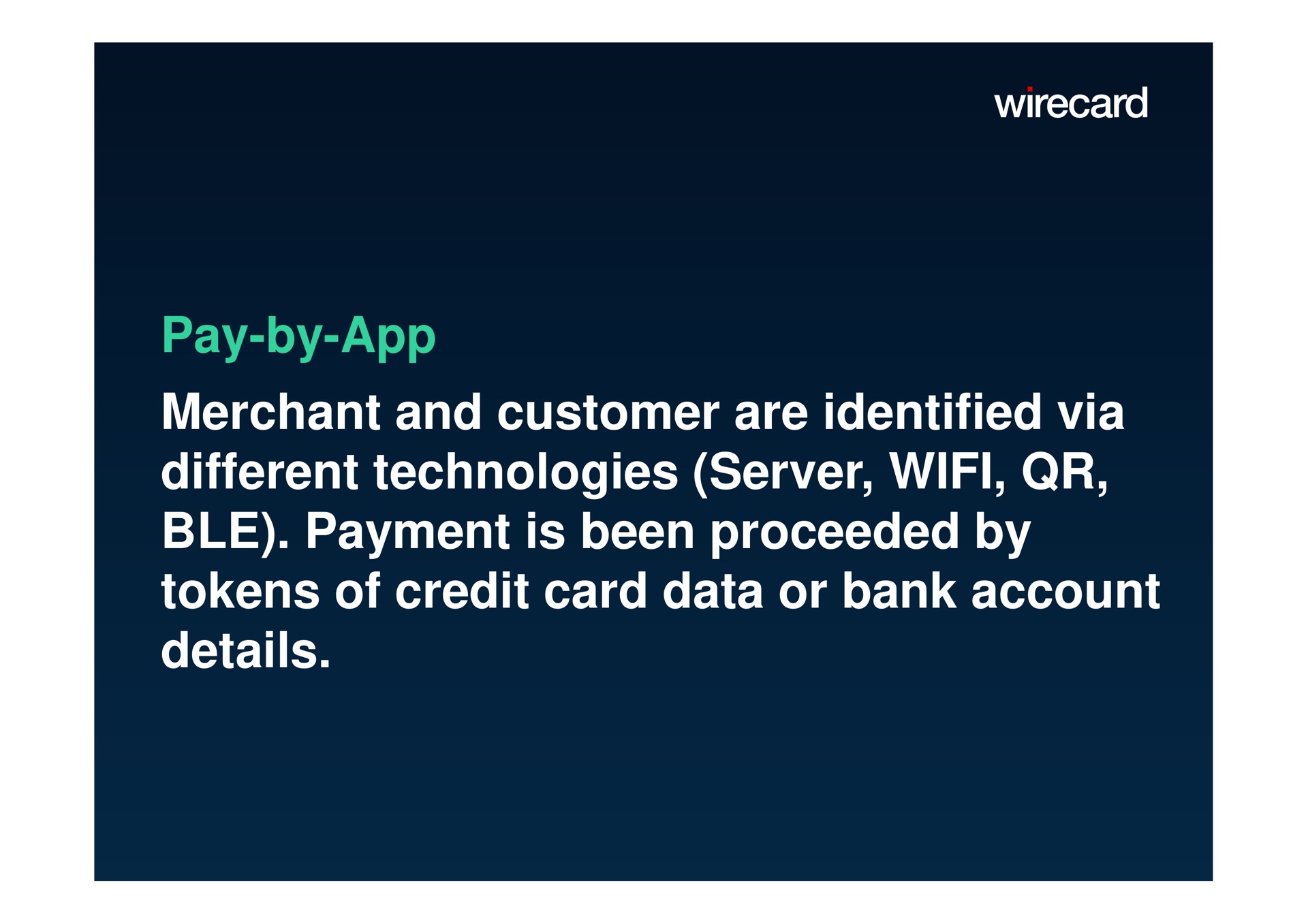pay by merchant and customer are identified via different technologies server payment is been proceeded by tokens of credit card data or bank account details | Wirecard