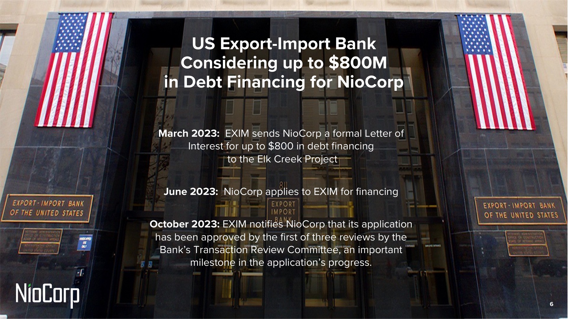us export import bank considering up to in debt financing for march sends a formal letter of interest for up to in debt financing to the elk creek project june applies to for financing notifies that its application has been approved by the first of three reviews by the bank transaction review committee an important milestone in the application progress ula export import united states export import aes i | NioCorp