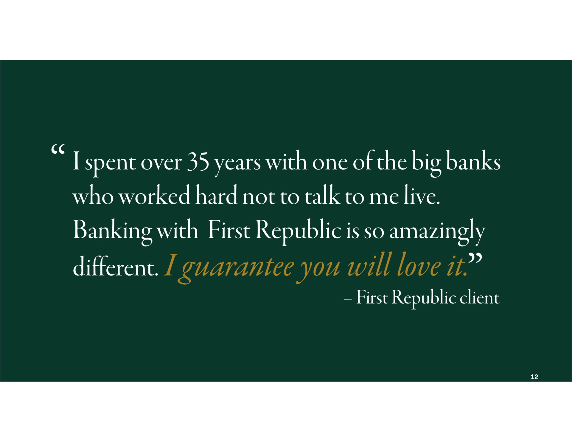 i spent over years with one of the big banks who worked hard not to talk to me live banking with first republic is so amazingly different i guarantee you will love it first republic client eye | First Republic Bank