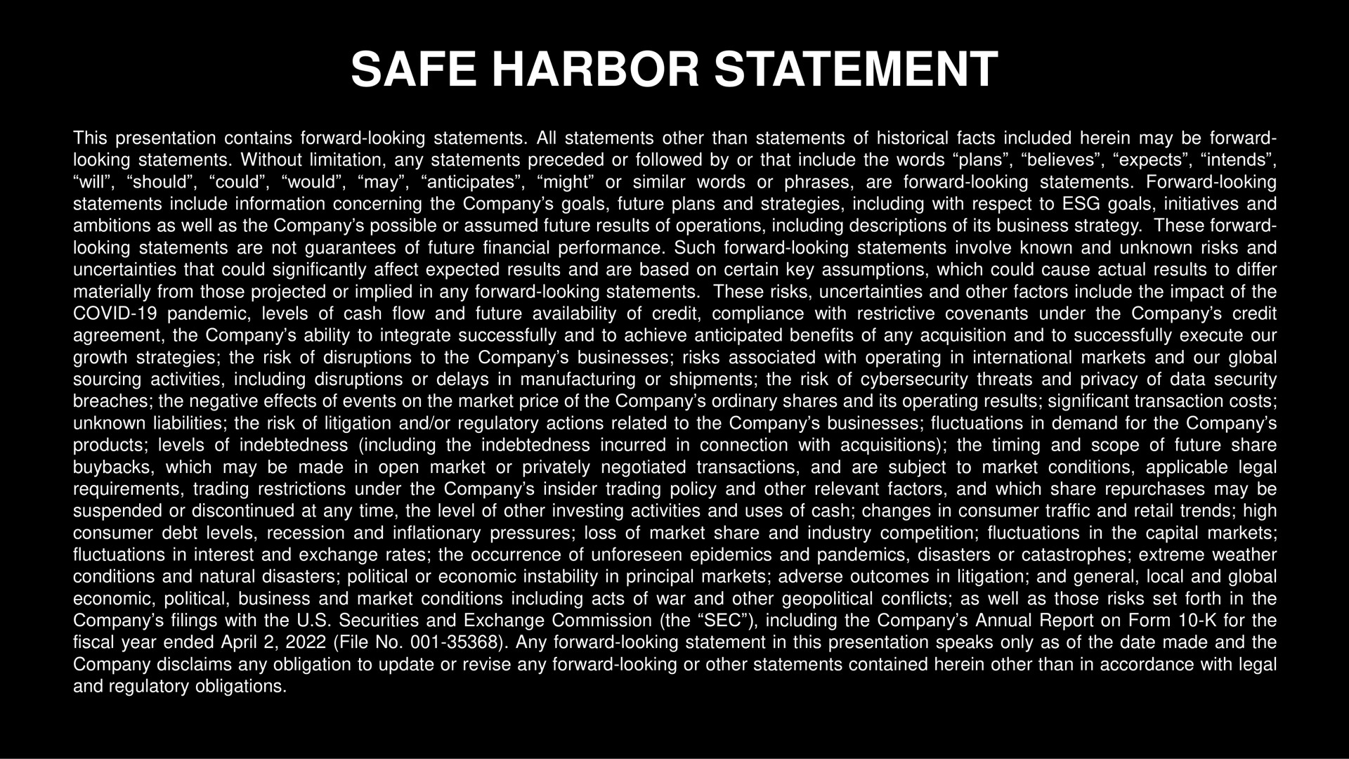 safe harbor statement this presentation contains forward looking statements all statements other than statements of historical facts included herein may be forward looking statements without limitation any statements preceded or followed by or that include the words plans believes expects intends will should could would may anticipates might or similar words or phrases are forward looking statements forward looking statements include information concerning the company goals future plans and strategies including with respect to goals initiatives and ambitions as well as the company possible or assumed future results of operations including descriptions of its business strategy these forward looking statements are not guarantees of future financial performance such forward looking statements involve known and unknown risks and uncertainties that could significantly affect expected results and are based on certain key assumptions which could cause actual results to differ materially from those projected or implied in any forward looking statements these risks uncertainties and other factors include the impact of the covid pandemic levels of cash flow and future availability of credit compliance with restrictive covenants under the company credit agreement the company ability to integrate successfully and to achieve anticipated benefits of any acquisition and to successfully execute our growth strategies the risk of disruptions to the company businesses risks associated with operating in international markets and our global sourcing activities including disruptions or delays in manufacturing or shipments the risk of threats and privacy of data security breaches the negative effects of events on the market price of the company ordinary shares and its operating results significant transaction costs unknown liabilities the risk of litigation and or regulatory actions related to the company businesses fluctuations in demand for the company products levels of indebtedness including the indebtedness incurred in connection with acquisitions the timing and scope of future share which may be made in open market or privately negotiated transactions and are subject to market conditions applicable legal requirements trading restrictions under the company insider trading policy and other relevant factors and which share repurchases may be suspended or discontinued at any time the level of other investing activities and uses of cash changes in consumer traffic and retail trends high consumer debt levels recession and inflationary pressures loss of market share and industry competition fluctuations in the capital markets fluctuations in interest and exchange rates the occurrence of unforeseen epidemics and pandemics disasters or catastrophes extreme weather conditions and natural disasters political or economic instability in principal markets adverse outcomes in litigation and general local and global economic political business and market conditions including acts of war and other geopolitical conflicts as well as those risks set forth in the company filings with the securities and exchange commission the sec including the company annual report on form for the fiscal year ended file no any forward looking in this presentation speaks only as of the date made and the company disclaims any obligation to update or revise any forward looking or other statements contained herein other than in accordance with legal and regulatory obligations | Capri Holdings