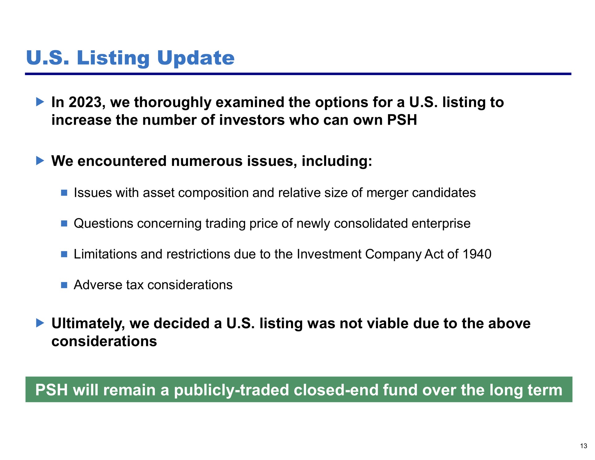 listing update in we thoroughly examined the options for a listing to increase the number of investors who can own we encountered numerous issues including ultimately we decided a listing was not viable due to the above considerations will remain a publicly traded closed end fund over the long term | Pershing Square