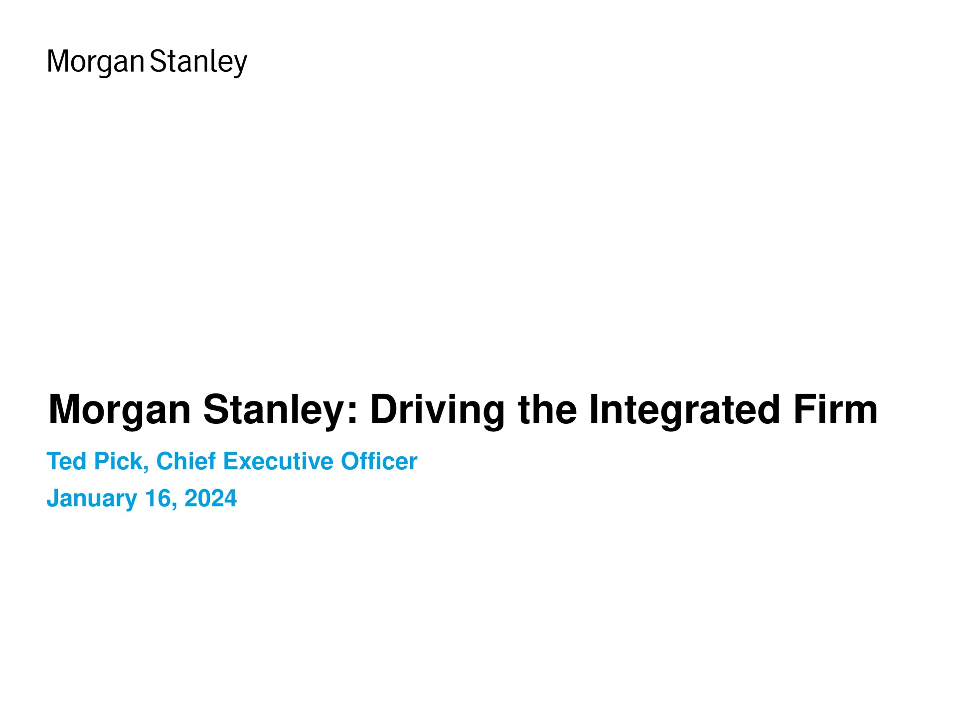 morgan driving the integrated firm ted pick chief executive officer | Morgan Stanley