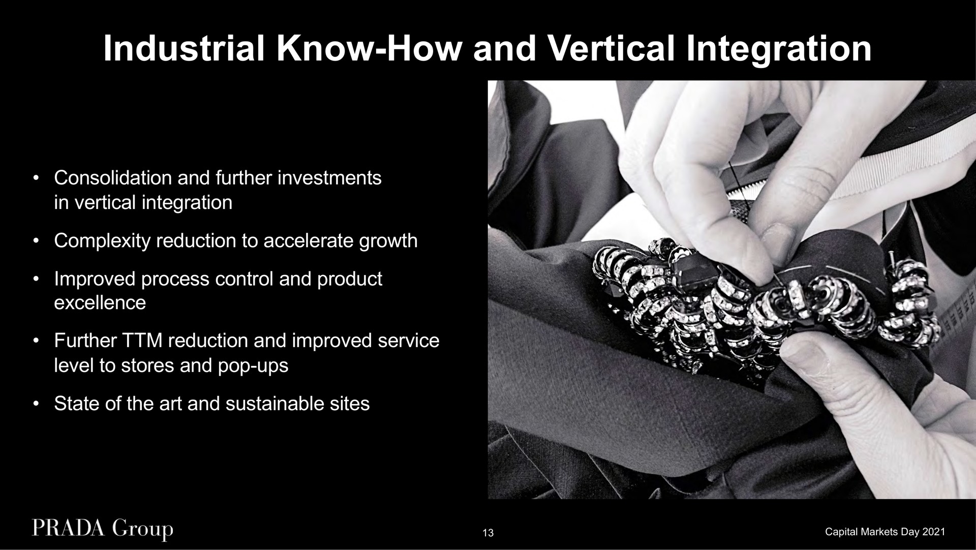 industrial know how and vertical integration consolidation and further investments in vertical integration complexity reduction to accelerate growth improved process control and product excellence further reduction and improved service level to stores and pop ups state of the art and sustainable sites | Prada