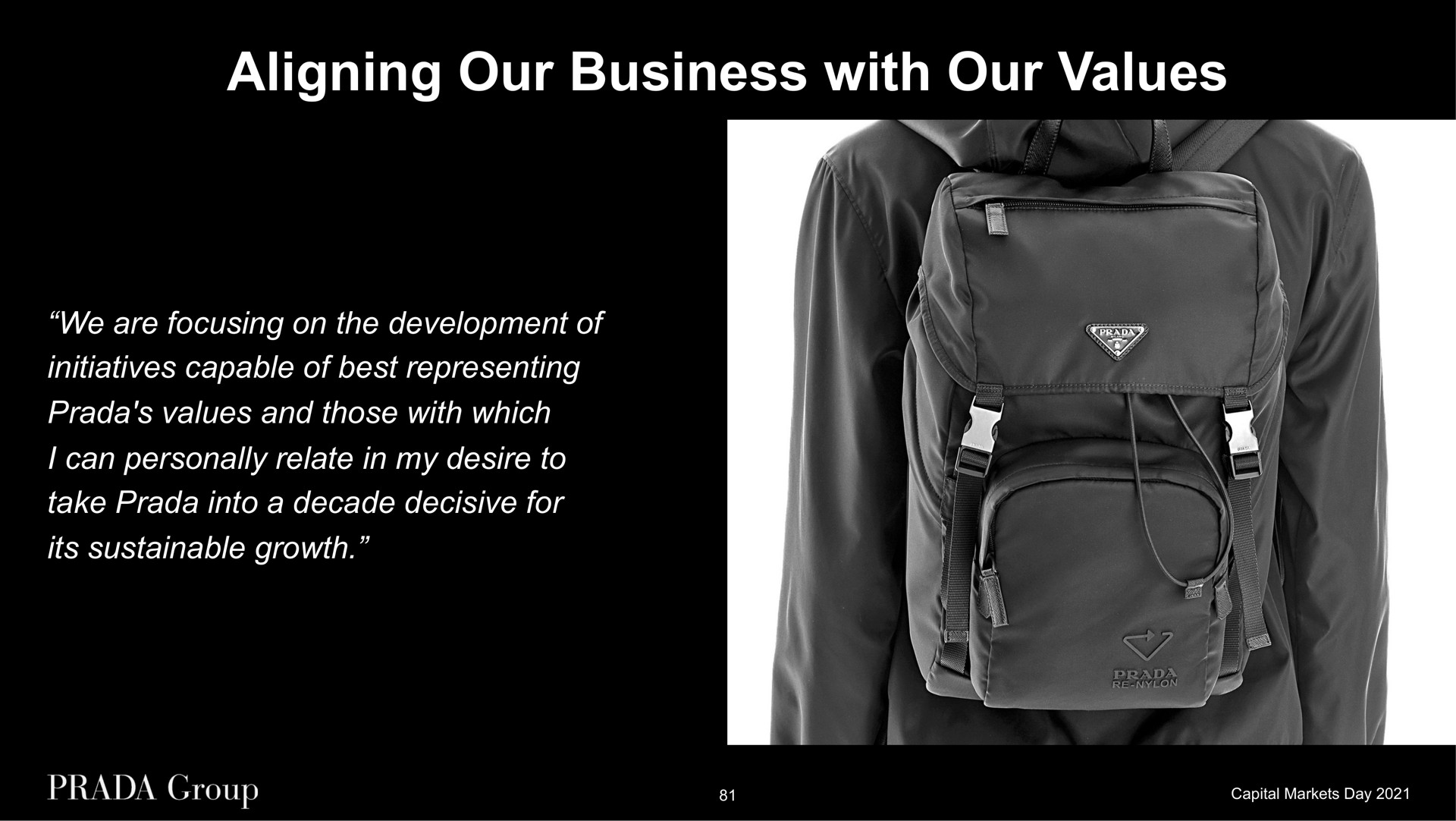 aligning our business with our values we are focusing on the development of initiatives capable of best representing values and those with which i can personally relate in my desire to take into a decade decisive for its sustainable growth | Prada