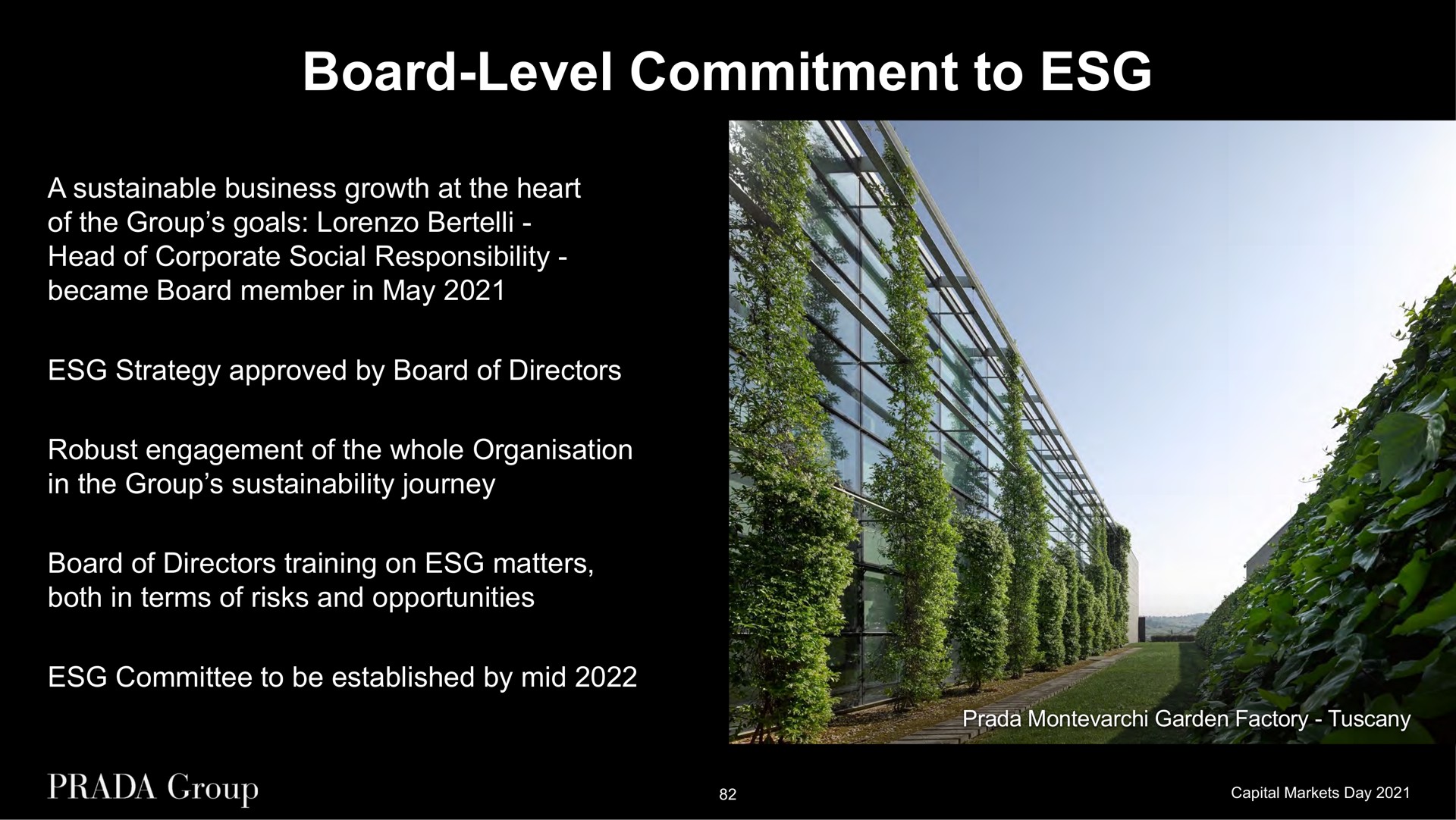 board level commitment to a sustainable business growth at the heart of the group goals head of corporate social responsibility became board member in may strategy approved by board of directors robust engagement of the whole in the group journey board of directors training on matters both in terms of risks and opportunities committee to be established by mid garden factory | Prada