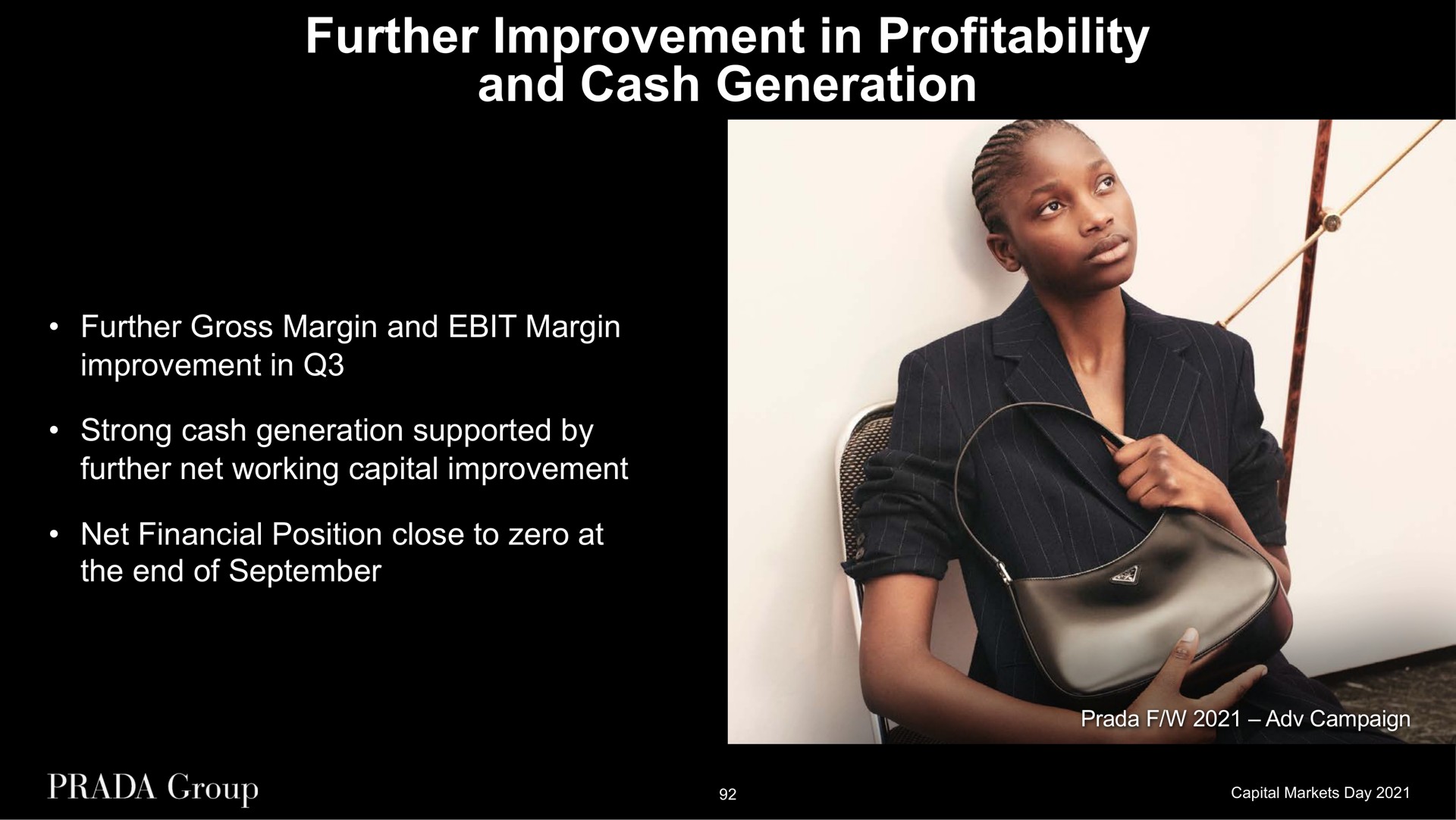 further improvement in profitability and cash generation further gross margin and margin improvement in strong cash generation supported by further net working capital improvement net financial position close to zero at the end of campaign | Prada