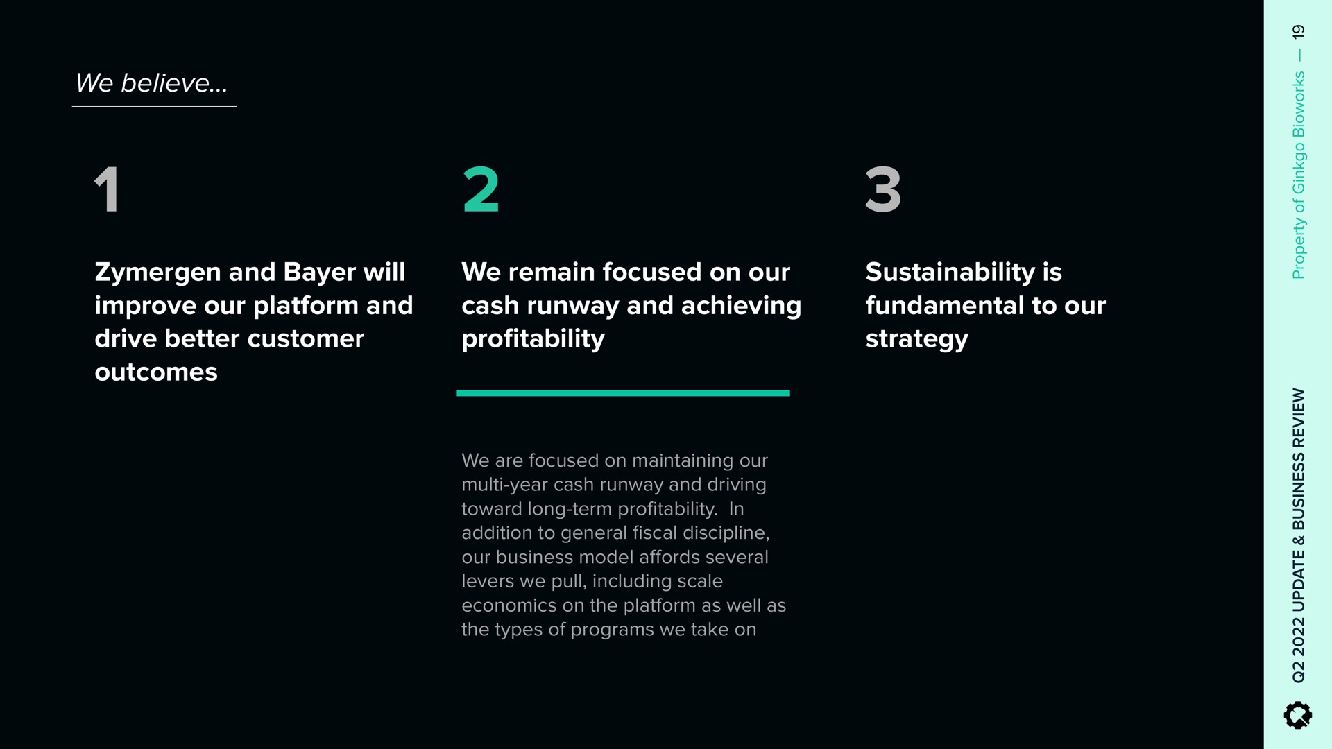 we believe and will improve our platform and drive better customer outcomes we remain focused on our cash runway and achieving pro is fundamental to our strategy i a | Ginkgo