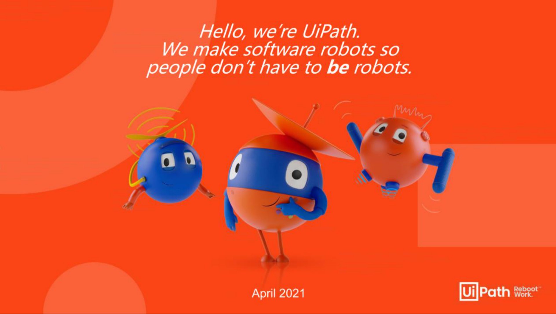 hello we we make robots so people dont have to be robots dernier | UiPath
