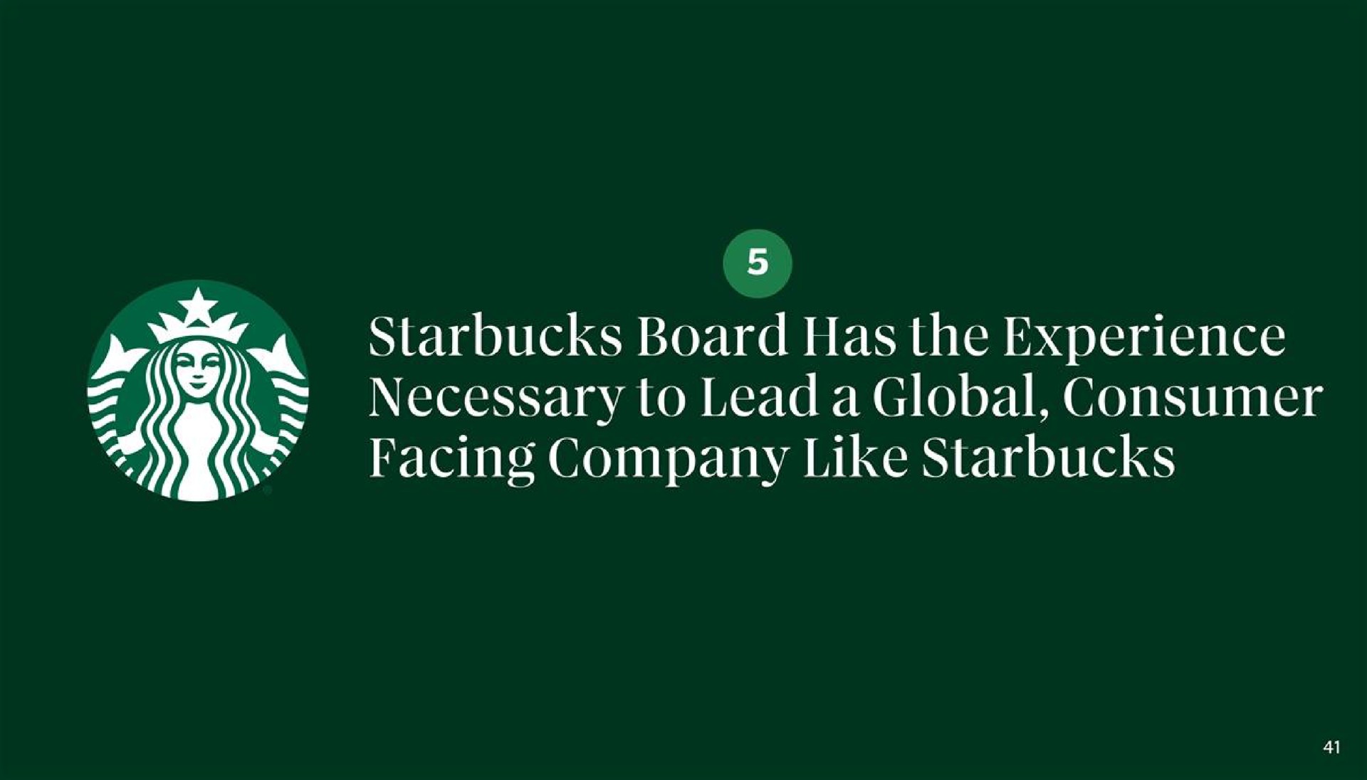 board has the experience necessary to lead a global consumer facing company like | Starbucks
